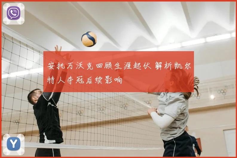 安托万沃克回顾生涯起伏 解析凯尔特人夺冠后续影响
